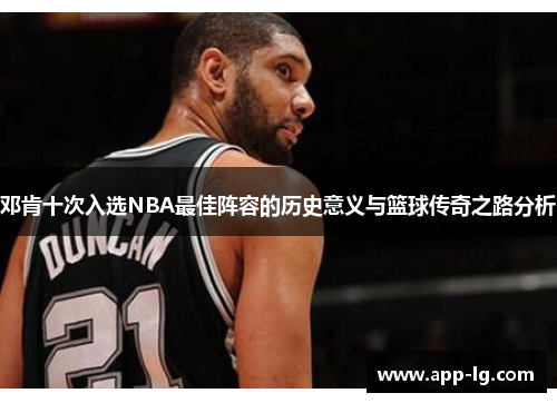 邓肯十次入选NBA最佳阵容的历史意义与篮球传奇之路分析