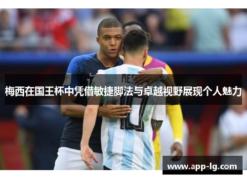 梅西在国王杯中凭借敏捷脚法与卓越视野展现个人魅力