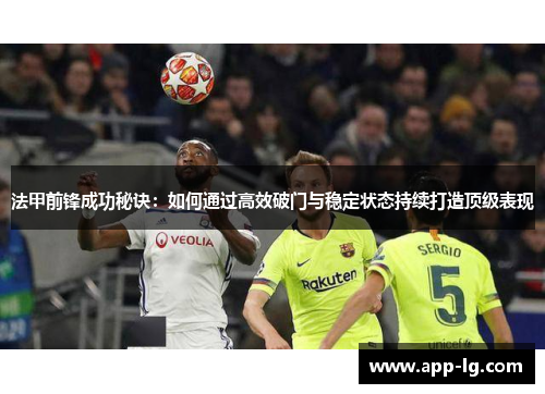 法甲前锋成功秘诀：如何通过高效破门与稳定状态持续打造顶级表现