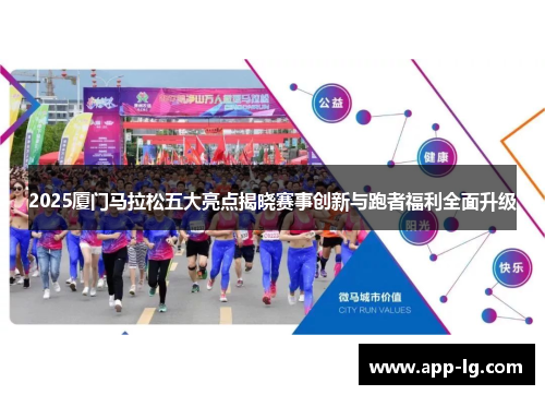 2025厦门马拉松五大亮点揭晓赛事创新与跑者福利全面升级 2025厦门马拉松五大亮点揭晓赛事创新与跑者福利全面升级