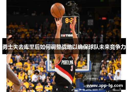 勇士失去库里后如何调整战略以确保球队未来竞争力