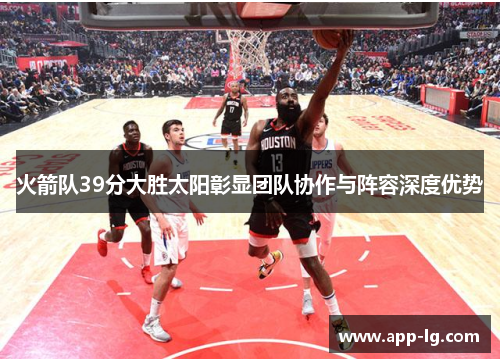 火箭队39分大胜太阳彰显团队协作与阵容深度优势