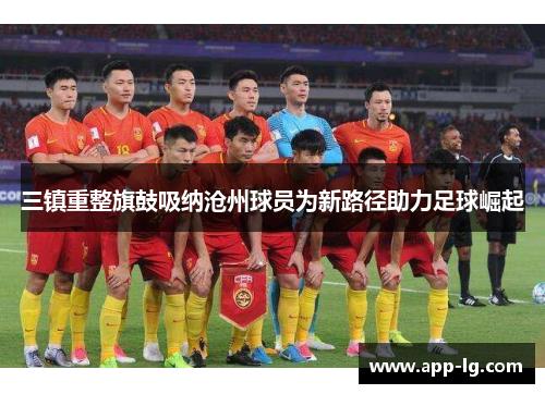 三镇重整旗鼓吸纳沧州球员为新路径助力足球崛起