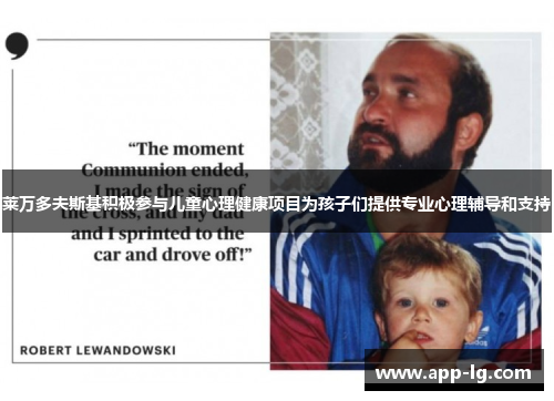 莱万多夫斯基积极参与儿童心理健康项目为孩子们提供专业心理辅导和支持