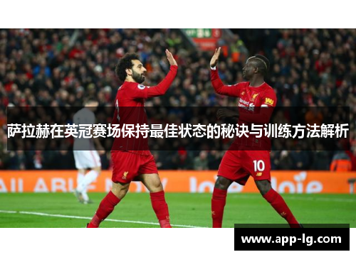 萨拉赫在英冠赛场保持最佳状态的秘诀与训练方法解析