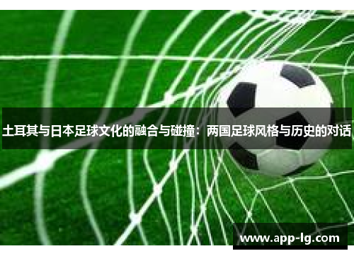 土耳其与日本足球文化的融合与碰撞：两国足球风格与历史的对话