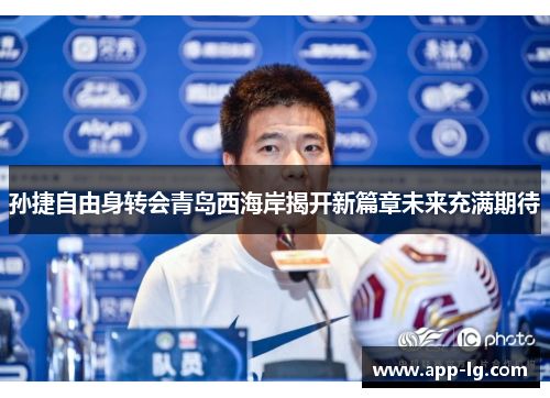 孙捷自由身转会青岛西海岸揭开新篇章未来充满期待