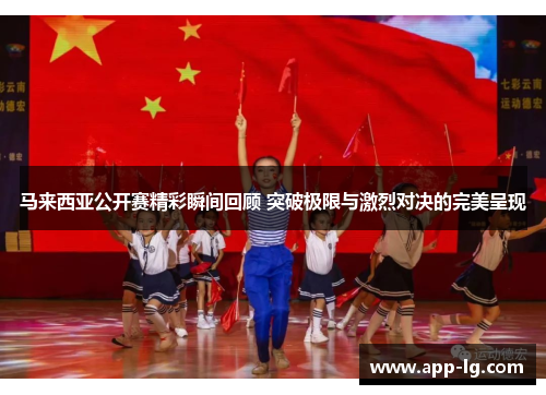 马来西亚公开赛精彩瞬间回顾 突破极限与激烈对决的完美呈现