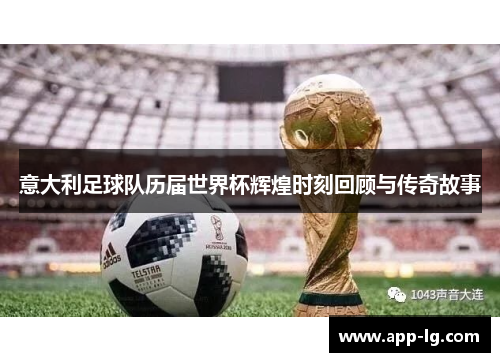 意大利足球队历届世界杯辉煌时刻回顾与传奇故事