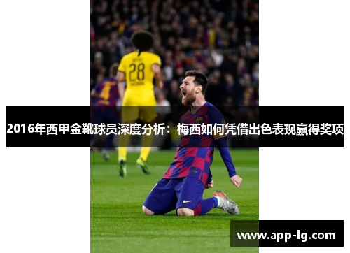 2016年西甲金靴球员深度分析:梅西如何凭借出色表现赢得奖项 2016年西甲金靴球员深度分析:梅西如何凭借出色表现赢得奖项