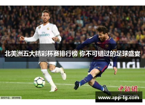 北美洲五大精彩杯赛排行榜 你不可错过的足球盛宴