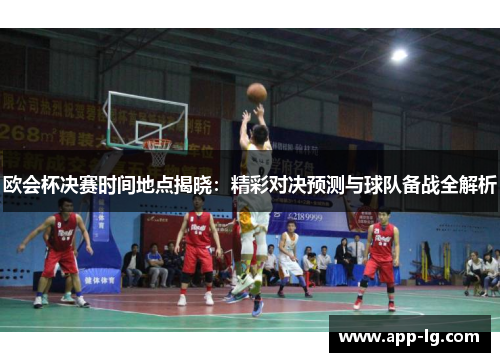 欧会杯决赛时间地点揭晓：精彩对决预测与球队备战全解析