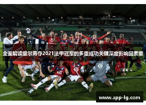 全面解读里尔勇夺2021法甲冠军的多重成功关键深度影响因素要