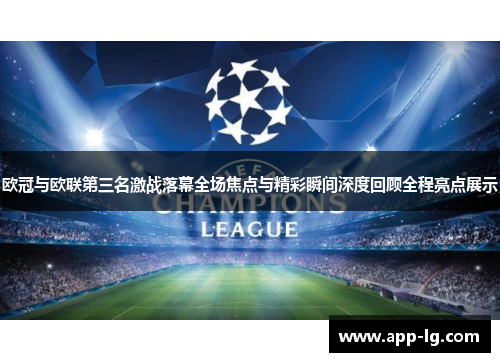 欧冠与欧联第三名激战落幕全场焦点与精彩瞬间深度回顾全程亮点展示