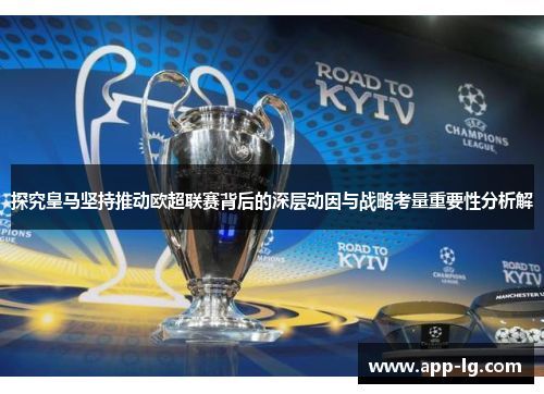 探究皇马坚持推动欧超联赛背后的深层动因与战略考量重要性分析解